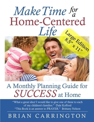 Make Time for a Home-Centered Life: A Monthly Planning Guide for SUCCESS at Home by Carrington, Brian