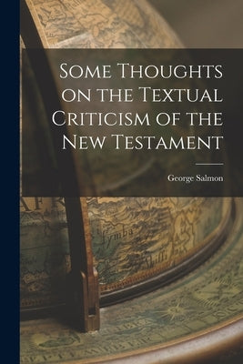 Some Thoughts on the Textual Criticism of the New Testament by Salmon, George