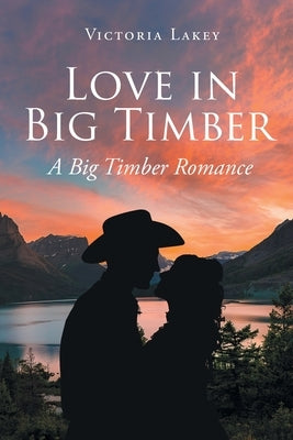 Love in Big Timber: A Big Timber Romance by Lakey, Victoria