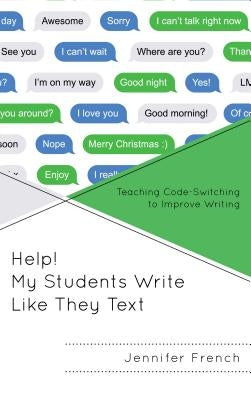 Help! My Students Write Like They Text: Teaching Code-Switching to Improve Writing by French, Jennifer