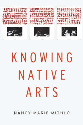 Knowing Native Arts by Mithlo, Nancy Marie