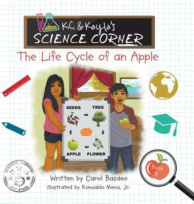 K.C. & Kayla's Science Corner: The Life Cycle of an Apple by Basdeo, Carol