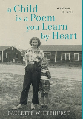 A Child is a Poem You Learn by Heart: A Memoir in Verse: A Memoir in Verse: A Memoir in Verse by Whitehurst, Paulette