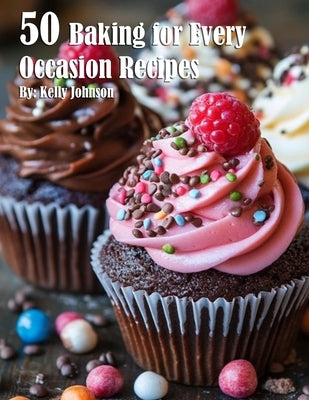 50 Baking for Every Occasion Recipes by Johnson, Kelly