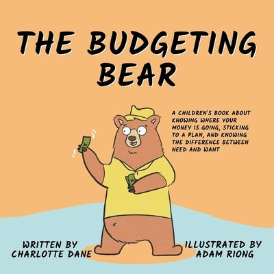 The Budgeting Bear: A Children's Book About Knowing Where Your Money is Going, Sticking to a Plan, and Knowing The Difference Between Need by Dane, Charlotte