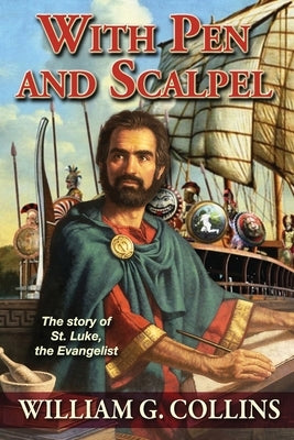 With Pen and Scalpel: The Story of St. Luke the Evangelist by Collins, William G.