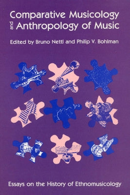 Comparative Musicology and Anthropology of Music: Essays on the History of Ethnomusicology by Nettl, Bruno