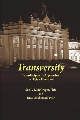 Transversity: Transdisciplinary Approaches in Higher Education by McGregor, Sue L. T.