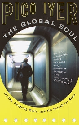 The Global Soul: Jet Lag, Shopping Malls, and the Search for Home by Iyer, Pico