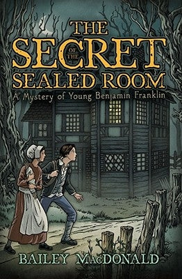 The Secret of the Sealed Room: A Mystery of Young Benjamin Franklin by MacDonald, Bailey