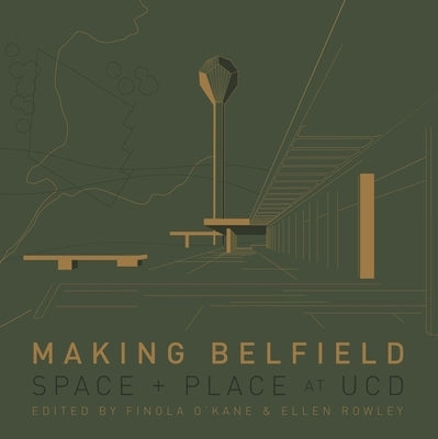 Making Belfield: Space and Place at Ucd by Rowley, Ellen