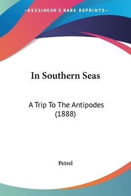 In Southern Seas: A Trip To The Antipodes (1888) by Petrel