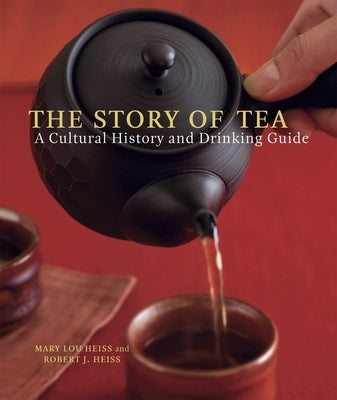 The Story of Tea: A Cultural History and Drinking Guide by Heiss, Mary Lou