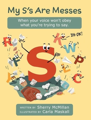 My S's Are Messes: When Your Voice Won't Obey What You're Trying to Say. It's OK! by McMillan, Sherry