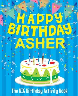 Happy Birthday Asher: The Big Birthday Activity Book: Personalized Books for Kids by Birthdaydr