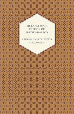 The Early Short Fiction of Edith Wharton - A Ten-Volume Collection - Volume 2 by Wharton, Edith