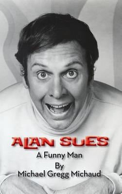 Alan Sues: A Funny Man (Hardback) by Michaud, Michael