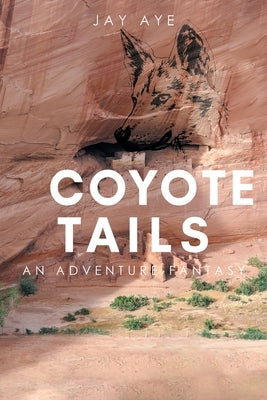 Coyote Tails: An Adventure Fantasy by Aye, Jay