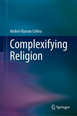 Complexifying Religion by Coltea, Andrei-Razvan