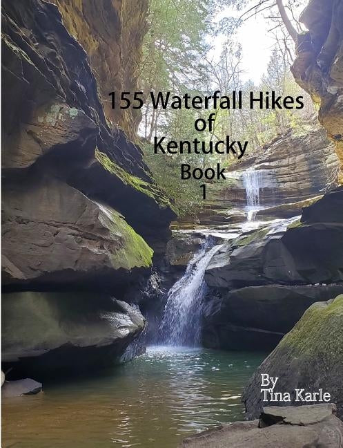 155 Waterfall Hikes of Kentucky Book One by Karle, Tina