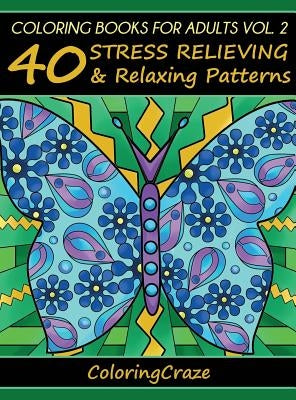 Coloring Books For Adults Volume 2: 40 Stress Relieving And Relaxing Patterns by Coloringcraze