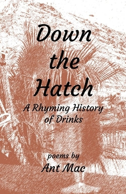 Down the Hatch: A Rhyming History of Drinks by Mac, Ant