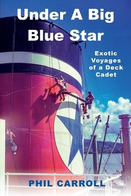 Under A Big Blue Star: Exotic Voyages of a Deck Cadet by Carroll