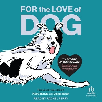 For the Love of Dog: The Ultimate Relationship Guide--Observations, Lessons, and Wisdom to Better Understand Our Canine Companions by Bianchi, Pilley