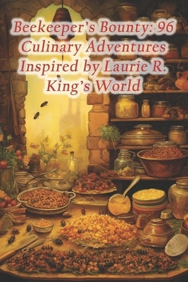 Beekeeper's Bounty: 96 Culinary Adventures Inspired by Laurie R. King's World by Turkey, France Moules Frites