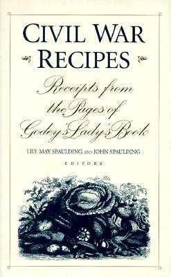 Civil War Recipes: Receipts from the Pages of Godey's Lady's Book by Spaulding, Lily May