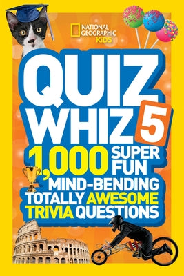 Quiz Whiz 5: 1,000 Super Fun Mind-Bending Totally Awesome Trivia Questions by National Geographic Kids