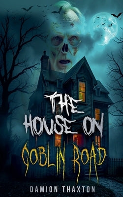 The House on Goblin Road by Thaxton, Damion