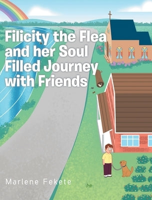 Filicity the Flea and her Soul Filled Journey with Friends by Fekete, Marlene