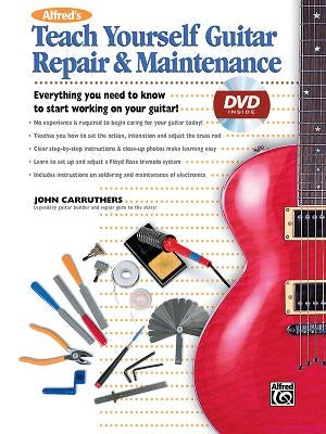 Alfred's Teach Yourself Guitar Repair & Maintenance: Everything You Need to Know to Start Working on Your Guitar!, Book & DVD (Sleeve) [With DVD] by Carruthers, John