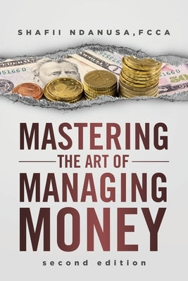 Mastering the Art of Managing Money by Ndanusa, Shafii