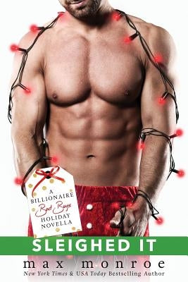 Sleighed It: A Billionaire Bad Boys Holiday Novella by Monroe, Max