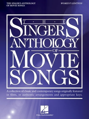 The Singer's Anthology of Movie Songs: Women's Edition - Songbook of Authentic Arrangements and Appropriate Keys for Voice with Piano Accompaniment by Hal Leonard Corp