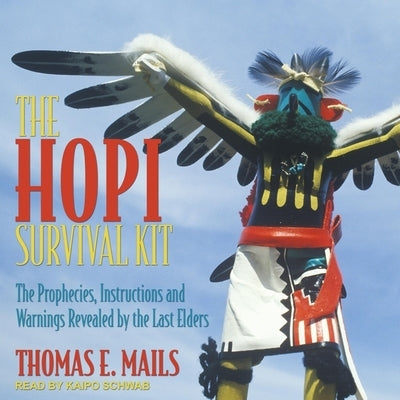 The Hopi Survival Kit: The Prophecies, Instructions and Warnings Revealed by the Last Elders by Mails, Thomas E.