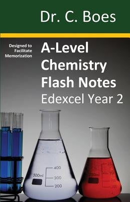 A-Level Chemistry Flash Notes Edexcel Year 2: Condensed Revision Notes - Designed to Facilitate Memorisation by Boes, C.