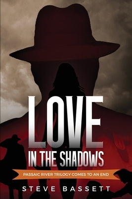 Love In The Shadows: Passaic River Trilogy comes to an End by Bassett, Steve