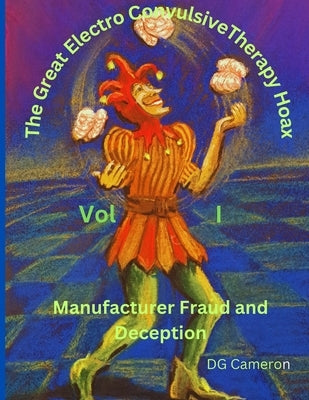 The Great Electro Convulsive Therapy Hoax Volume I by Cameron, Douglas G.