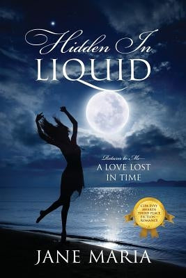 Hidden In Liquid: Return to Me - A Love Lost in Time by Maria, Jane