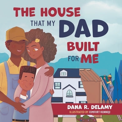 The House That My Dad Built for Me by Delamy, Dana R.