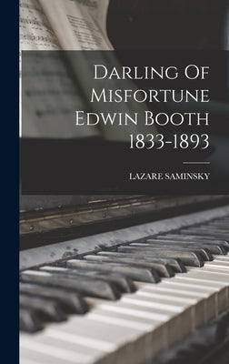 Darling Of Misfortune Edwin Booth 1833-1893 by Lazare Saminsky