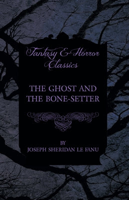 The Ghost and the Bone-Setter by Fanu, Joseph Sheridan Le