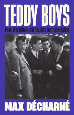 Teddy Boys: Post-War Britain and the First Youth Revolution by D?charn?, Max