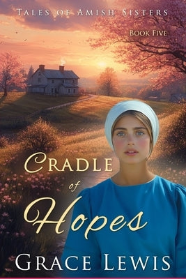 Cradle of Hopes: Inspirational Amish Romance by Lewis, Grace