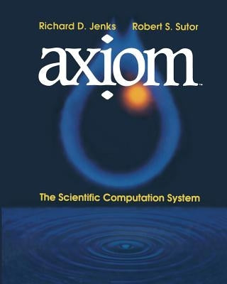 Ax&#7883;om(tm): The Scientific Computation System by Jenks, Richard D.