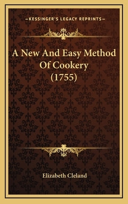 A New And Easy Method Of Cookery (1755) by Cleland, Elizabeth