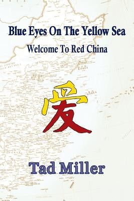 Blue Eyes on the Yellow Sea: Welcome to Red China by Miller, Tad